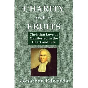 Charity And Its Fruits: Christian Love as Manifested in the Heart and Life -- Jo